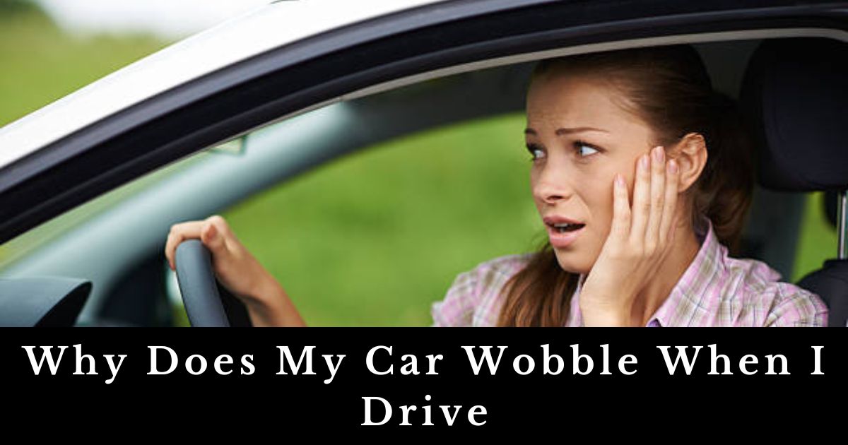 Why Does My Car Wobble When I Drive