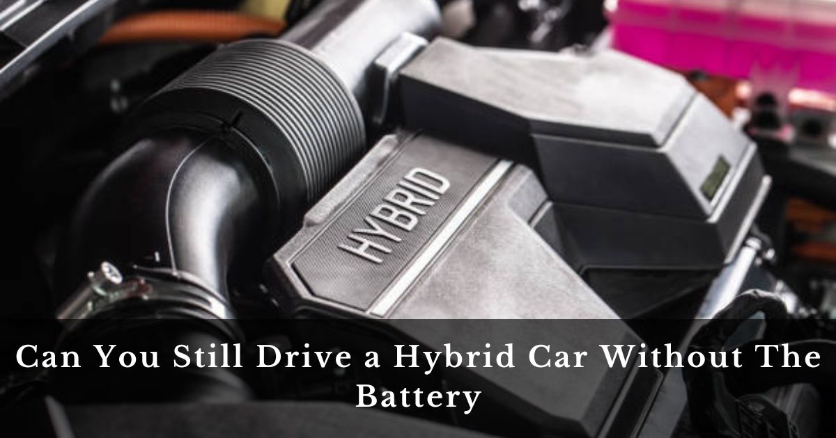 Can You Still Drive a Hybrid Car Without The Battery