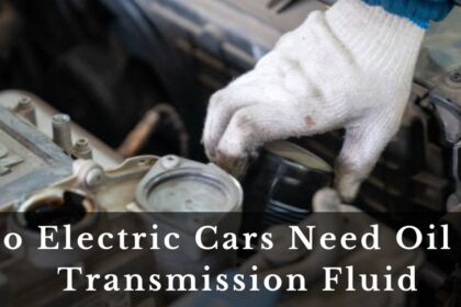 Do Electric Cars Need Oil or Transmission Fluid