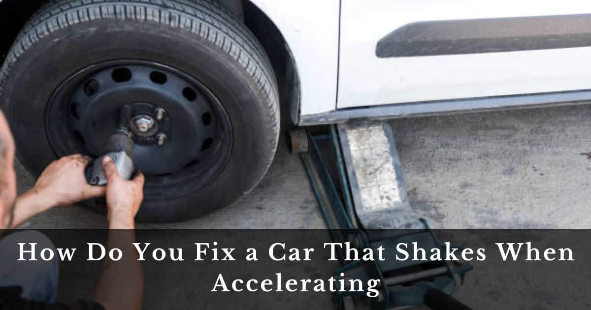 How Do You Fix a Car That Shakes When Accelerating