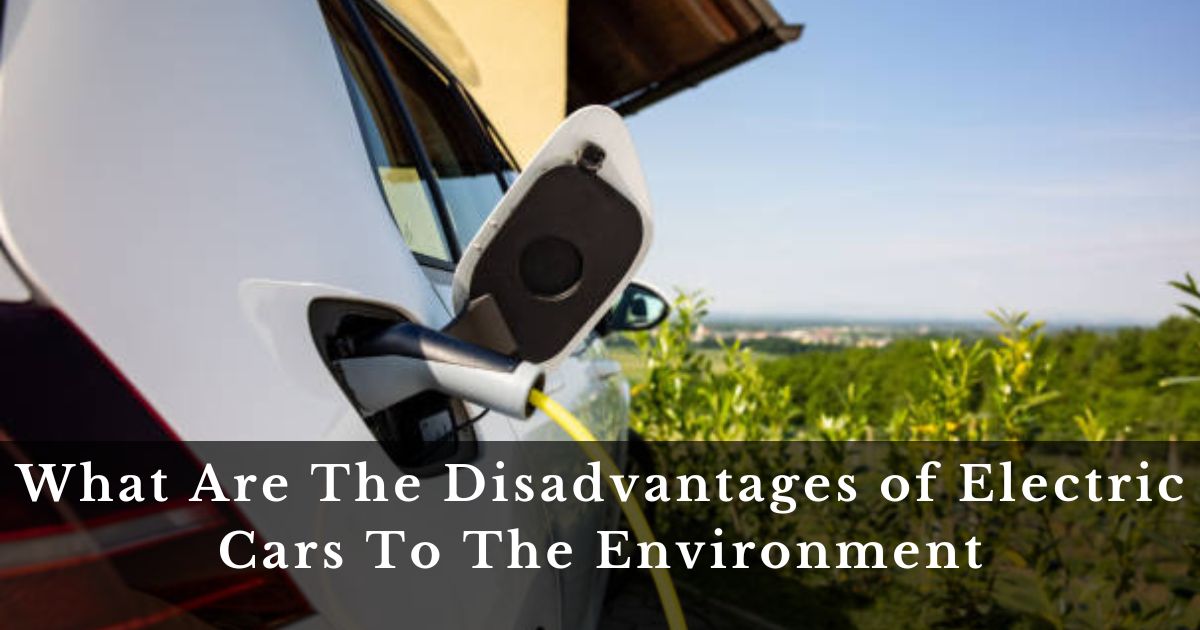 What Are The Disadvantages of Electric Cars To The Environment