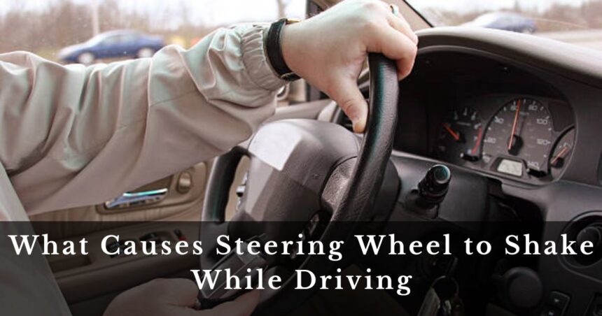 What Causes Steering Wheel Shake While Driving?