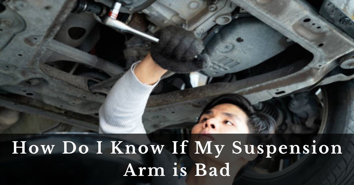 How Do I Know If My Suspension Arm is Bad