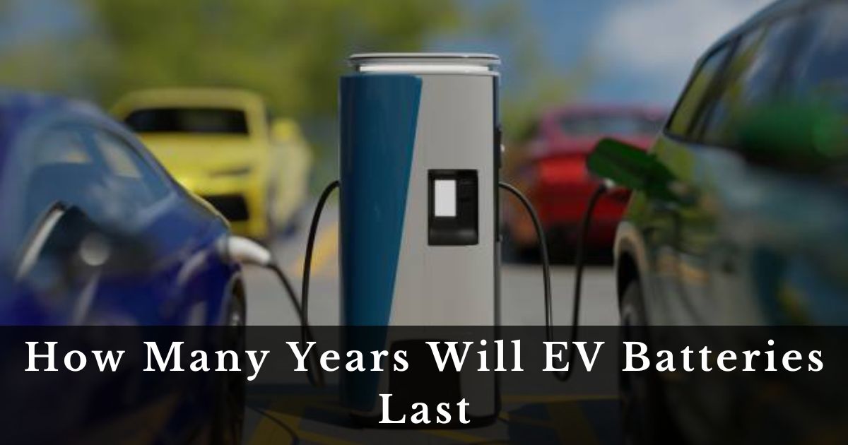 How Many Years Will EV Batteries Last