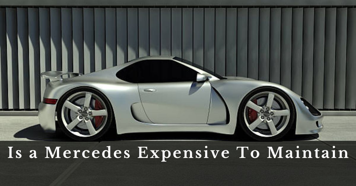 Is a Mercedes Expensive To Maintain