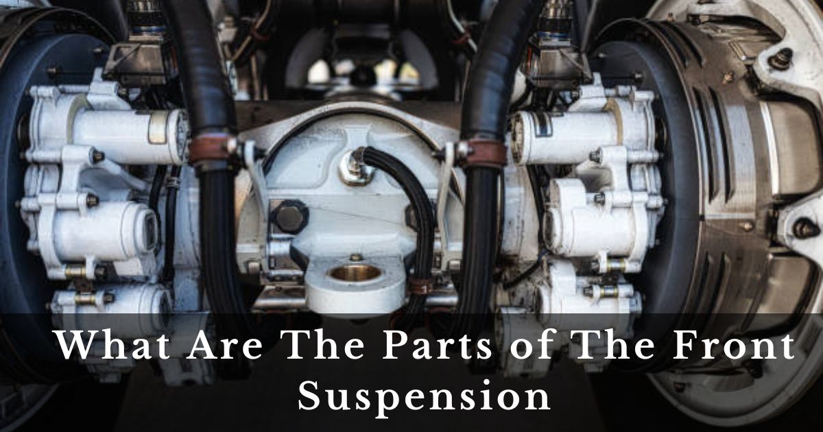 What Are The Parts of The Front Suspension