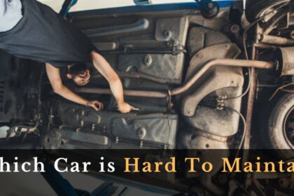 Which Car is Hard To Maintain