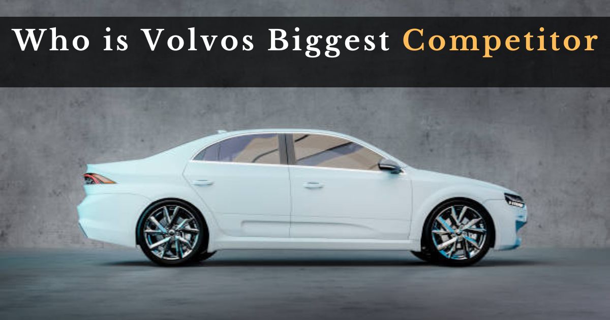 Who is Volvos Biggest Competitor