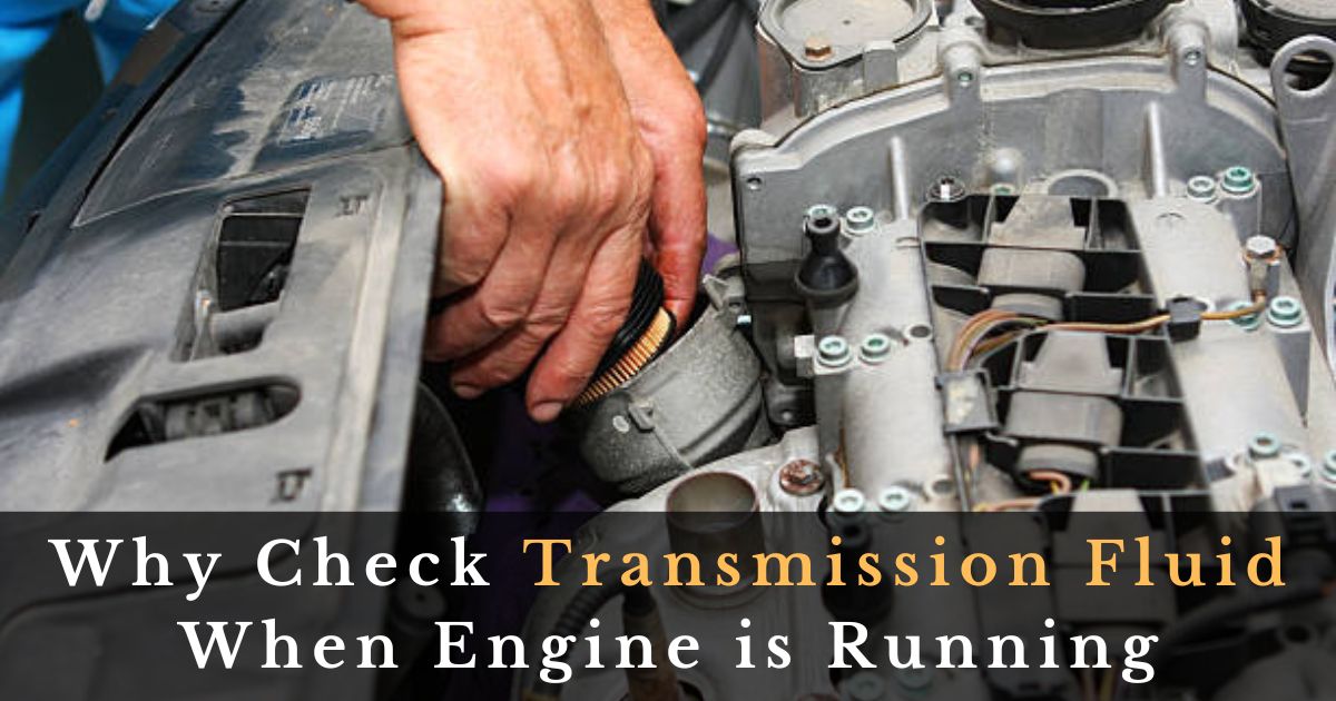 Why Check Transmission Fluid When Engine is Running