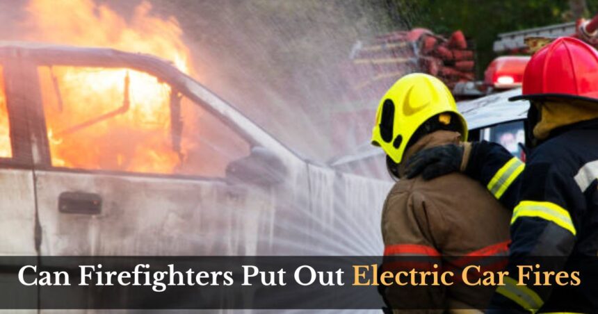 Can Firefighters Put Out Electric Car Fires