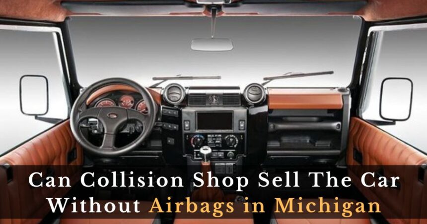 Can Collision Shop Sell The Car Without Airbags in Michigan